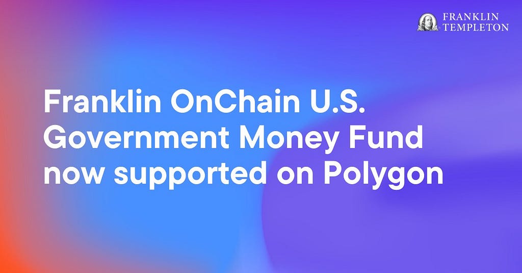 graphic announcement by Franklin Templeton that says Franklin OnChain U.S. Government Money Fund now supported on Polygon