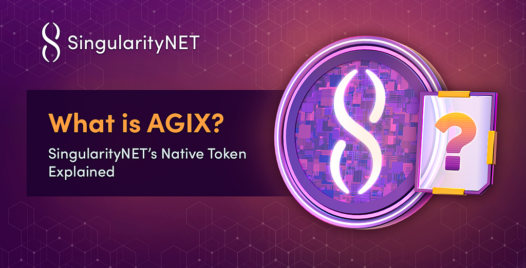 What is AGIX? SingularityNET’s Native Token Explained