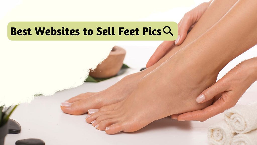 Websites to Sell My Feet Pictures: Top Platforms for Profit