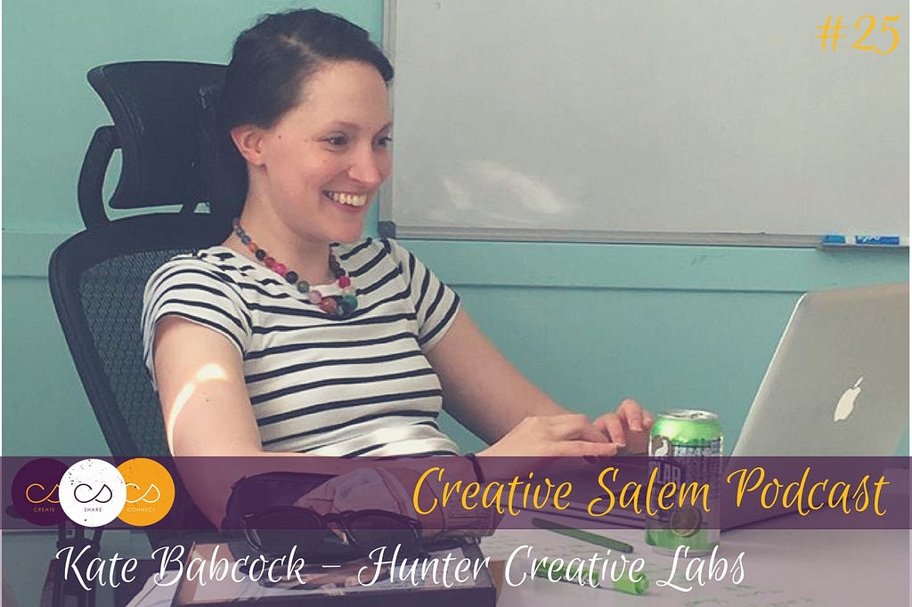 Creative Salem Podcast Ep.25 - Kate Babcock - Hunter Creative Labs