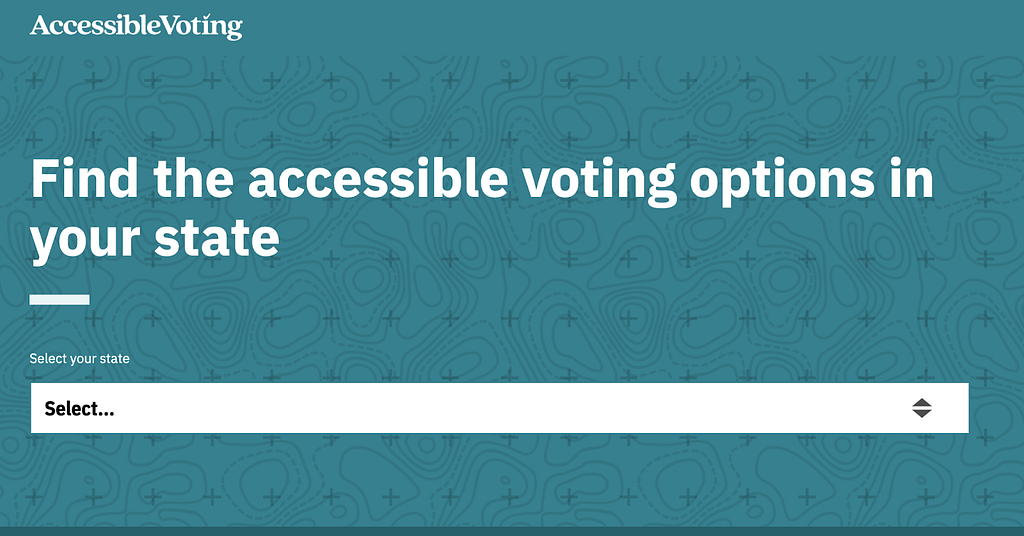 Screen shot: AccessibleVoting (logo) Find the accessible voting options in our state. Select your state and a dropdown control.