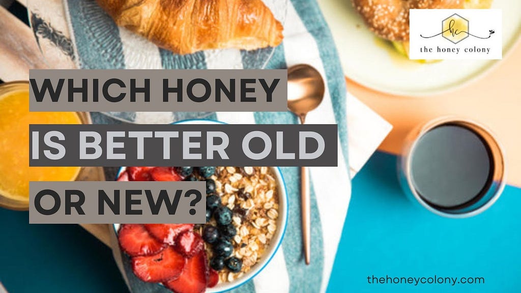 Which Honey Is Better Old or New?