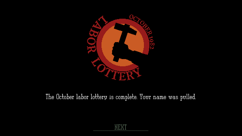 A screenshot from the game “Papers, Please”. Displayed is a screenshot from the intro in which is said “The October labor lottery is Complete. Your name was pulled”. Above is an icon of a hand holding a hammer that is reminiscend of soviet iconography.