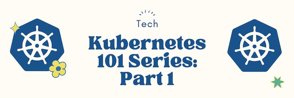 Kubernetes 101 Series: Part 1