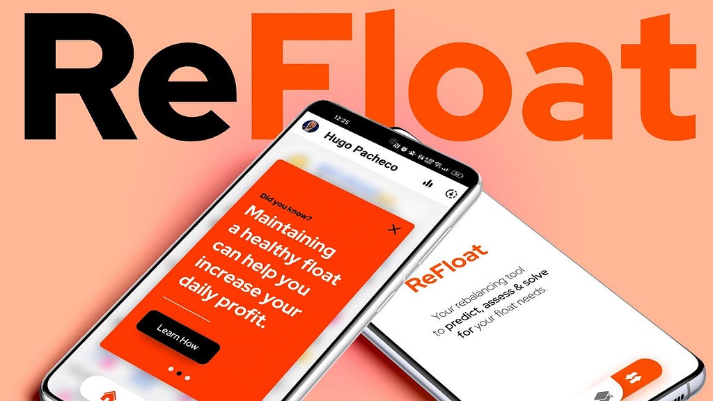The text ‘ReFloat’ in big black and red letters. Two mobile app screens on two mobile phones leaning against each other. One shows a message in a red text box saying “Did you know? Maintaining a healthy float can help you increase your daily profit” with a “Learn How” button. The second shows a home screen with the title text “ReFloat” in orange and subtitle text in black that says “Your rebalancing tool to predict, assess & solve for your float needs.”