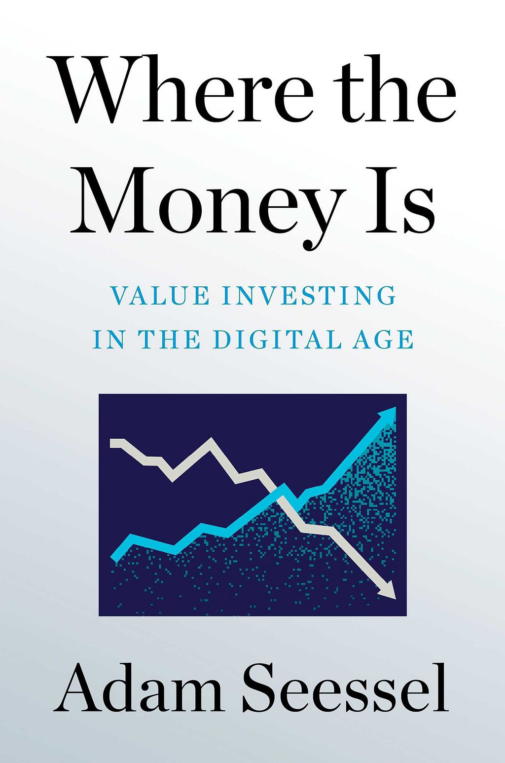PDF Where the Money Is: Value Investing in the Digital Age By Adam Seessel