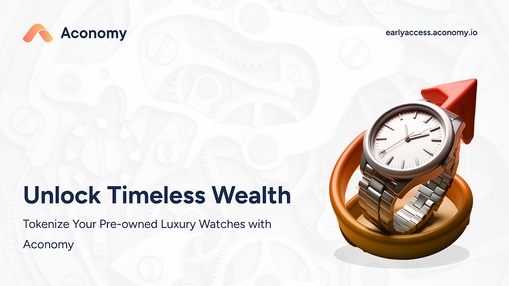 Easy of Tokenizing Pre-owned Luxury Watches with Aconomy