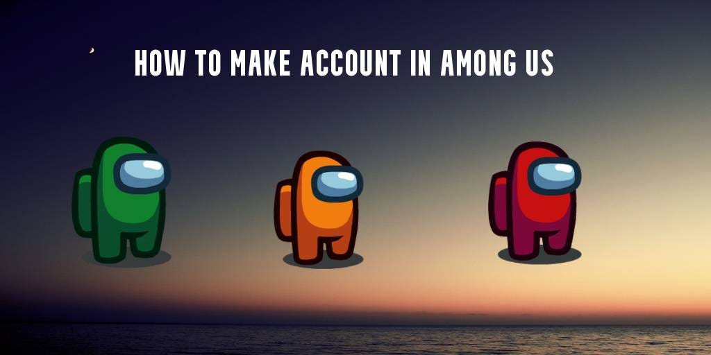 How to make account in Among Us in 2024