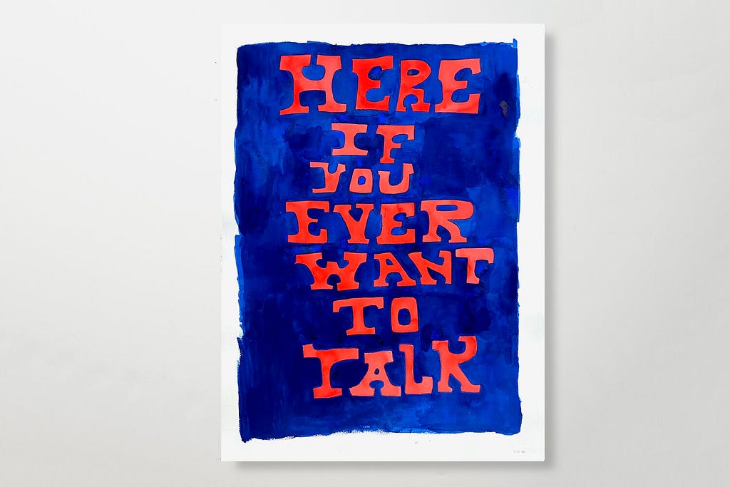 Poster with text “Here if you ever want to talk” from the show ‘Tell Me Three Things I Can Do / Return To Sender’