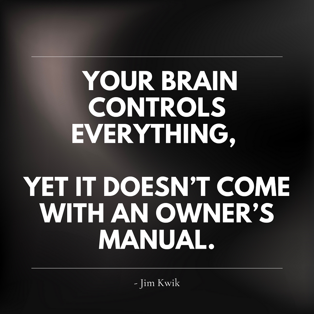 Jim Kwik, "Your brain controls everything, yet it doesn’t come with an owner’s manual."