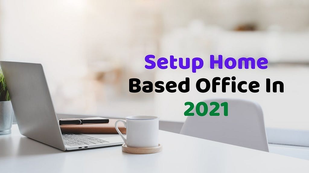 Setup Home Based Office In 2021