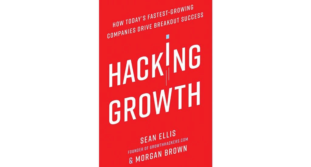 Hacking Growth: How Today’s Fastest-Growing Companies Drive Breakout Success by Morgan Brown and Sean Ellis