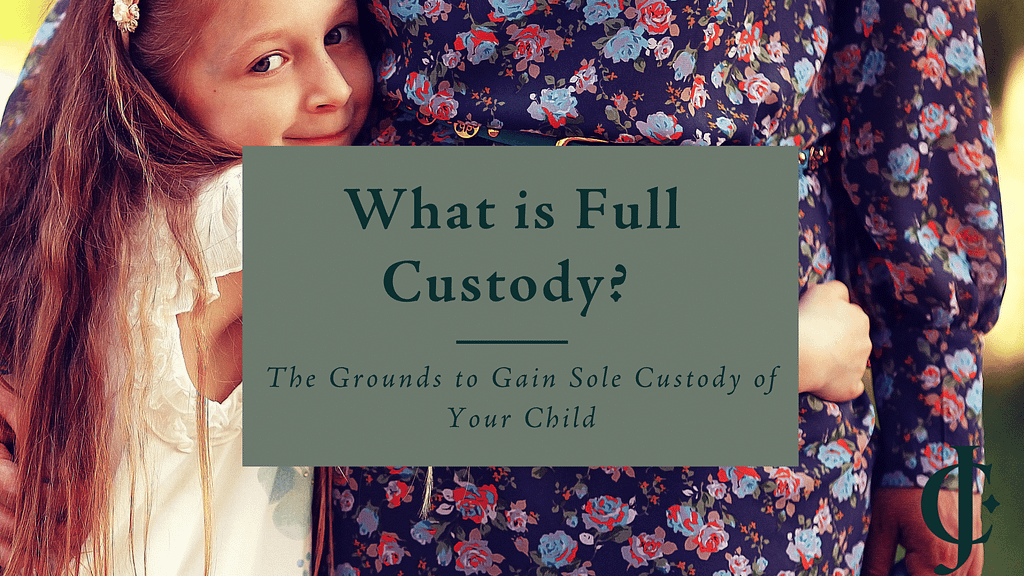 What is Full Custody? — The Grounds to Gain Sole Custody of Your Child