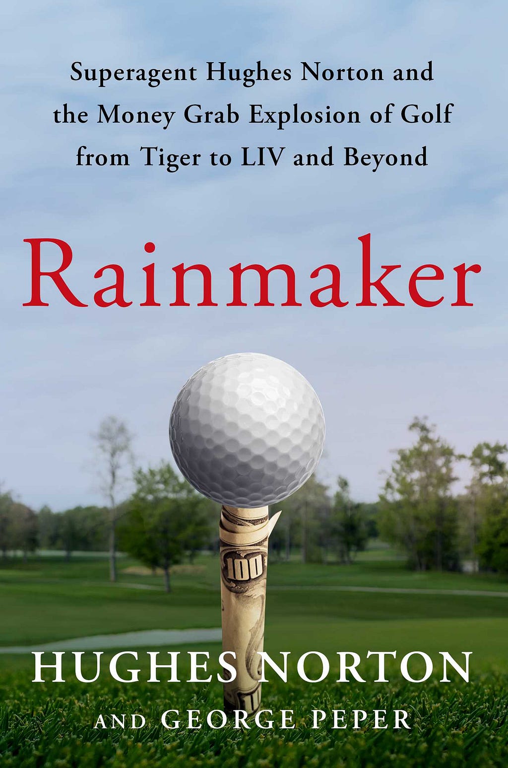 Rainmaker: Superagent Hughes Norton and the Money-Grab Explosion of Golf from Tiger to LIV and Beyond PDF
