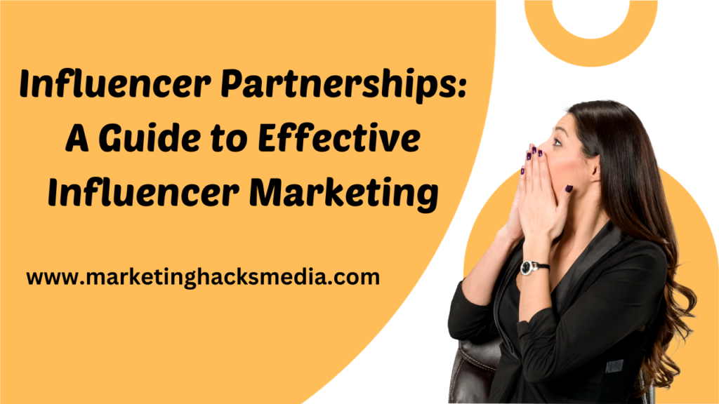 Influencer Partnerships: A Guide to Effective Influencer Marketing