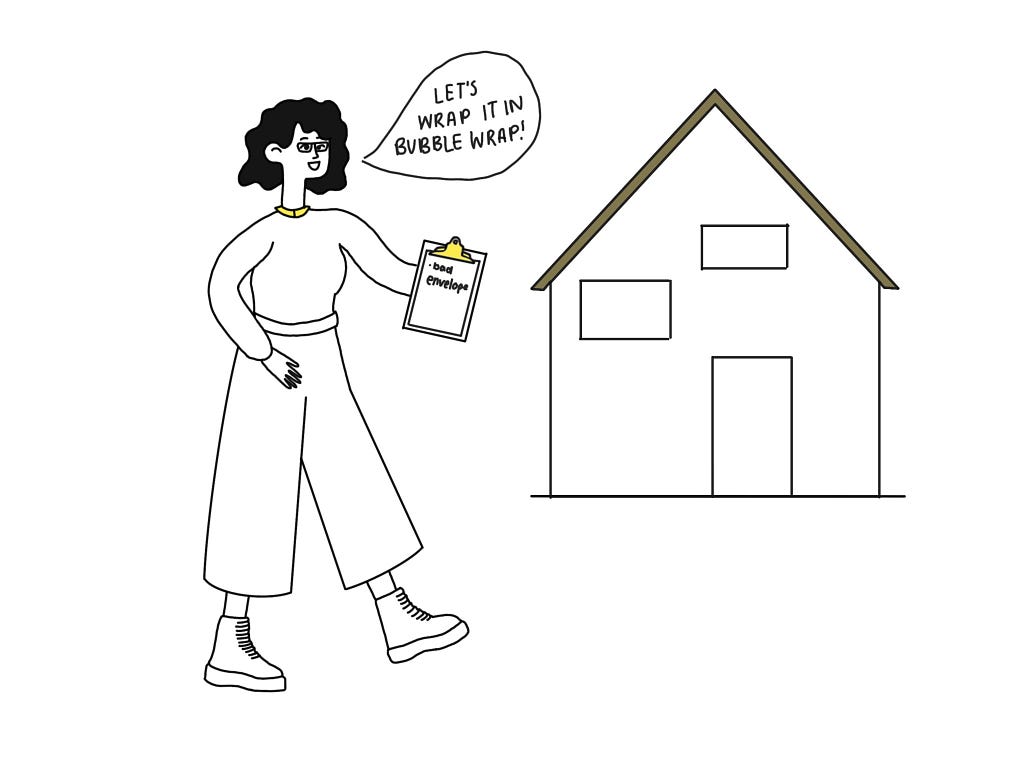 Cartoon person saying ‘Let’s wrap it in bubble wrap!’ while holding a clipboard and looking at a house