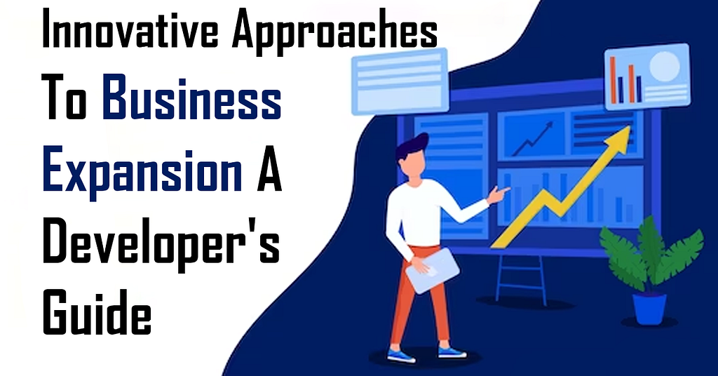 Innovative Approaches to Business Expansion: A Developer’s Guide