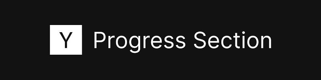 White on black banner graphic that states the section heading: Progress Section. This references the corresponding section of the Y Combinator application.