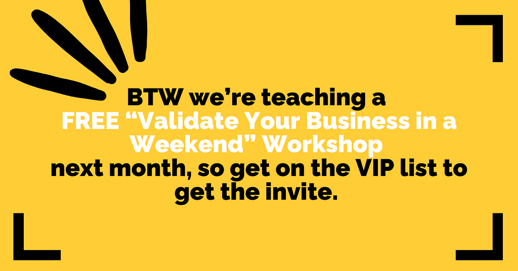 BTW we’re teaching a FREE “Validate Your Business in a Weekend” Workshop.