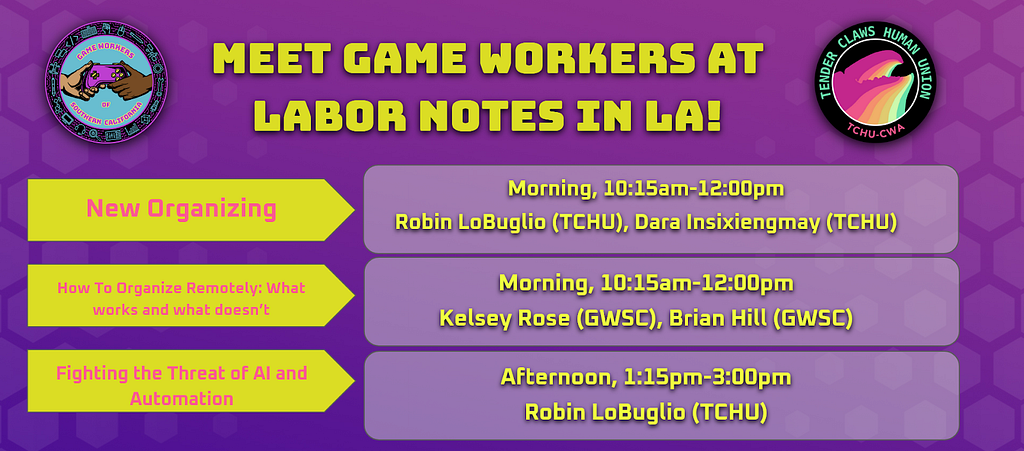 A social media graphic reads “Meet game workers at Labor Notes in LA!” next to logos for Game Workers of Southern California and Tender Claws Human Union. Three rows list out dates, times, and panelists for the New Organizing panel, How to Organize Remotely: What Works and What Doesn’t, and Fighting the Threat of AI and Automation.
