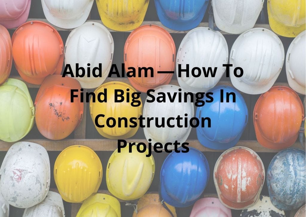 Abid Alam — How To Find Big Savings In Construction Projects