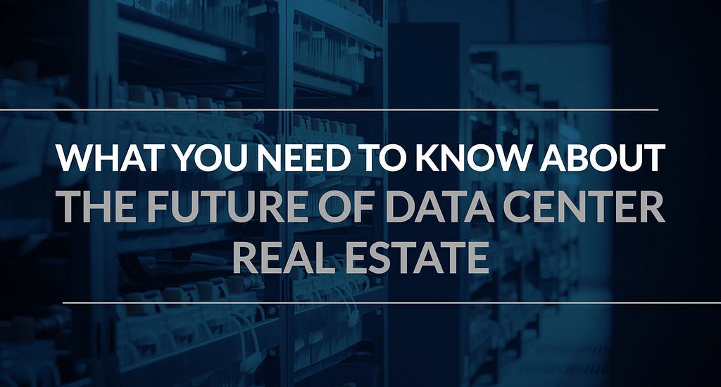 What You Need to Know About the Future of Data Center Real Estate