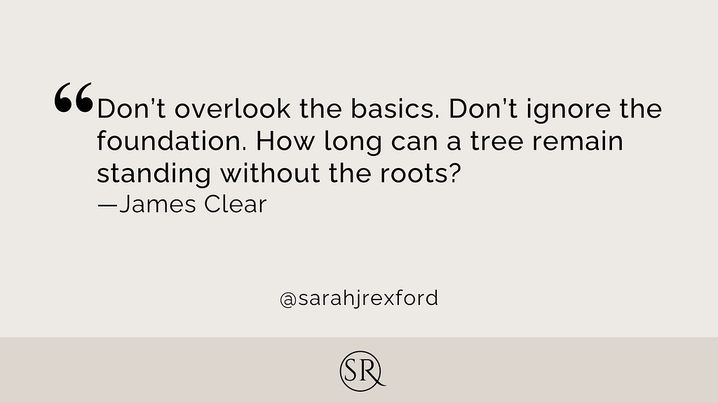 Don’t overlook the basics. Don’t ignore the foundation. How long can a tree remain standing without the roots?