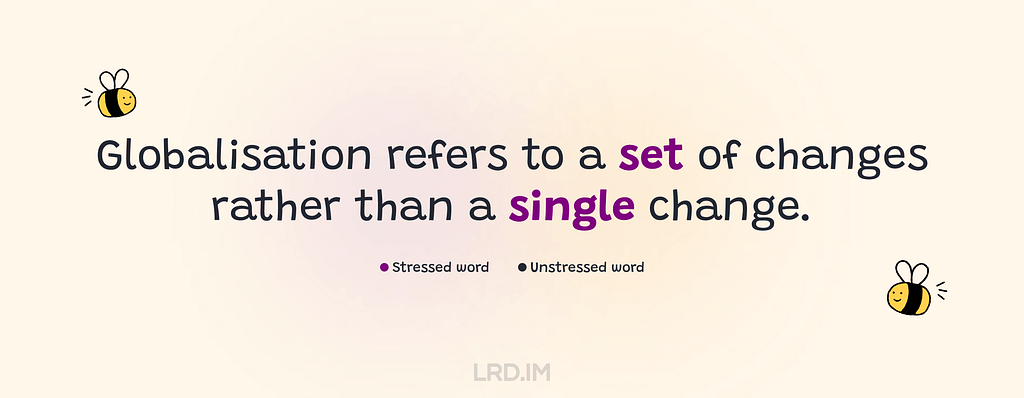 In the sentence “Globalisation refers to a set of changes rather than a single change,” the stressed words are “set” and “single.”