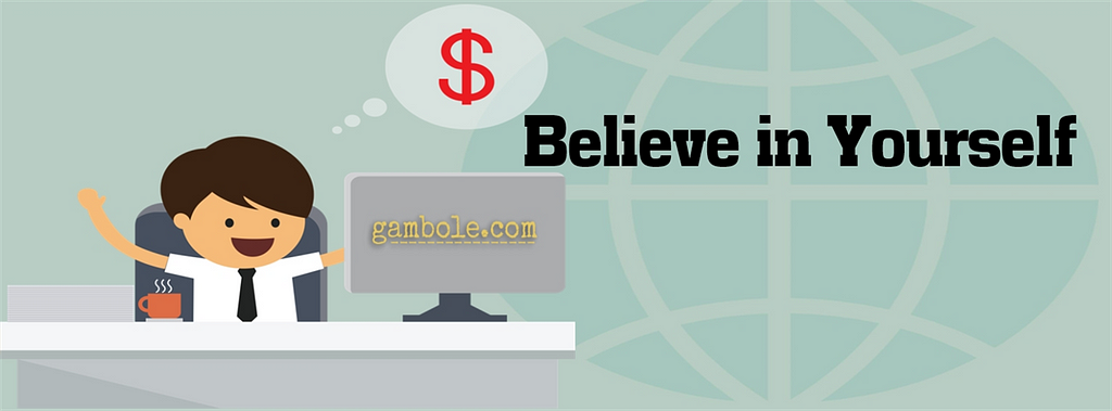 A Quick Way to Earn is to 'Believe in Yourself' gambol