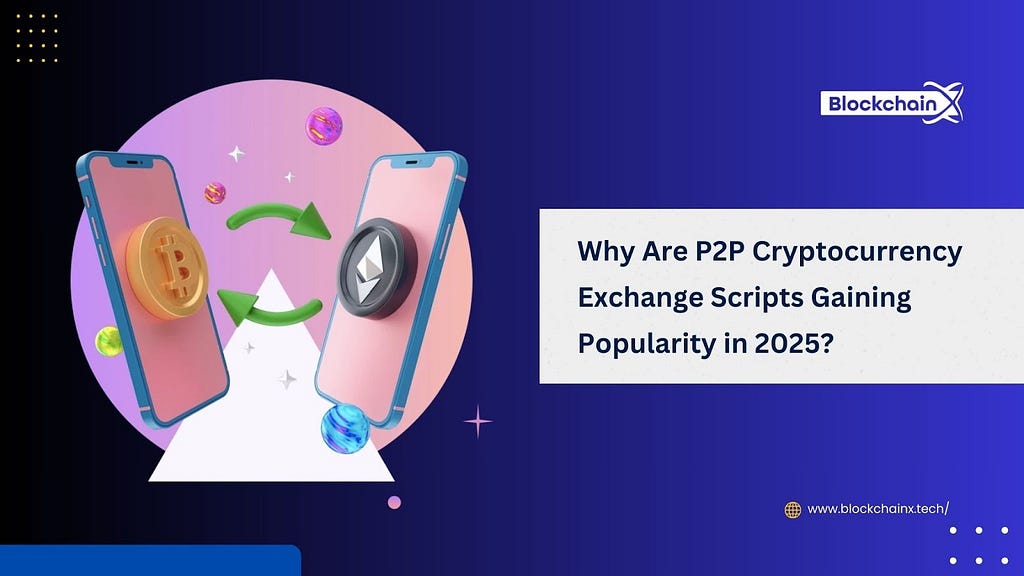 Why are P2P Cryptocurrency Exchange Scripts Gaining Popularity in 2025?