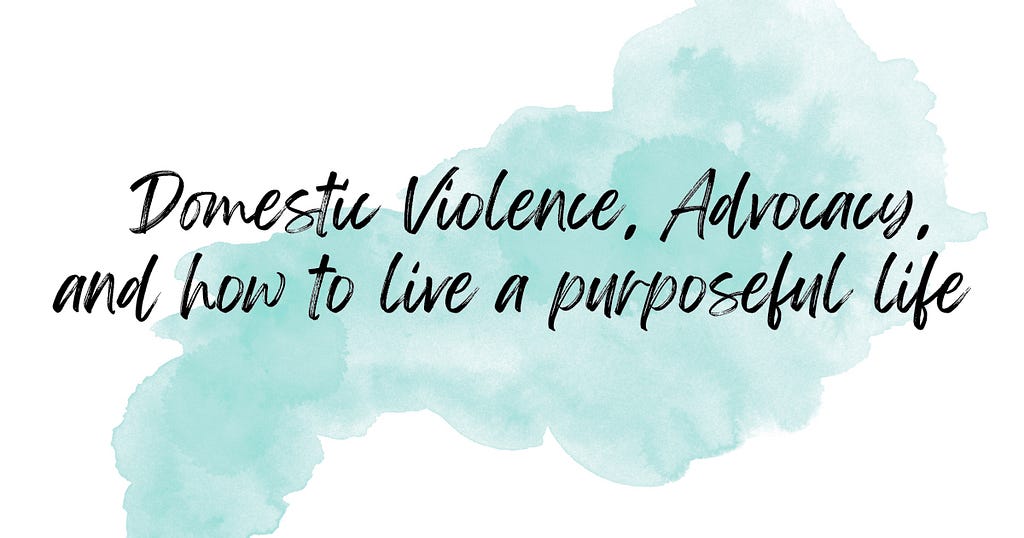 Ink blot with the text “Domestic Violence, Advocacy and How to Live a Purposeful Life”