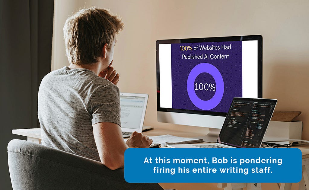 A man contemplating “100% of websites had published AI content” on a computer screen. A caption narrative reads: At this moment, Bob is pondering firing his entire writing staff.