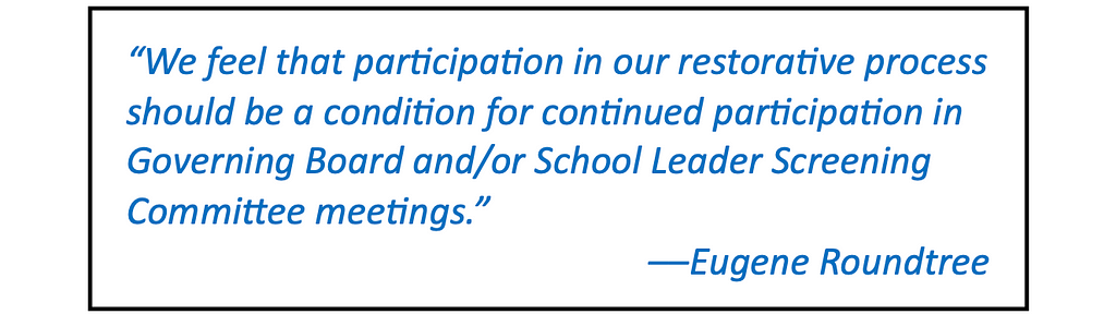 “We feel that participation in our restorative process should be a condition for continued participation in Governing Board and/or School Leader Screening Committee meetings.” — Eugene Roundtree