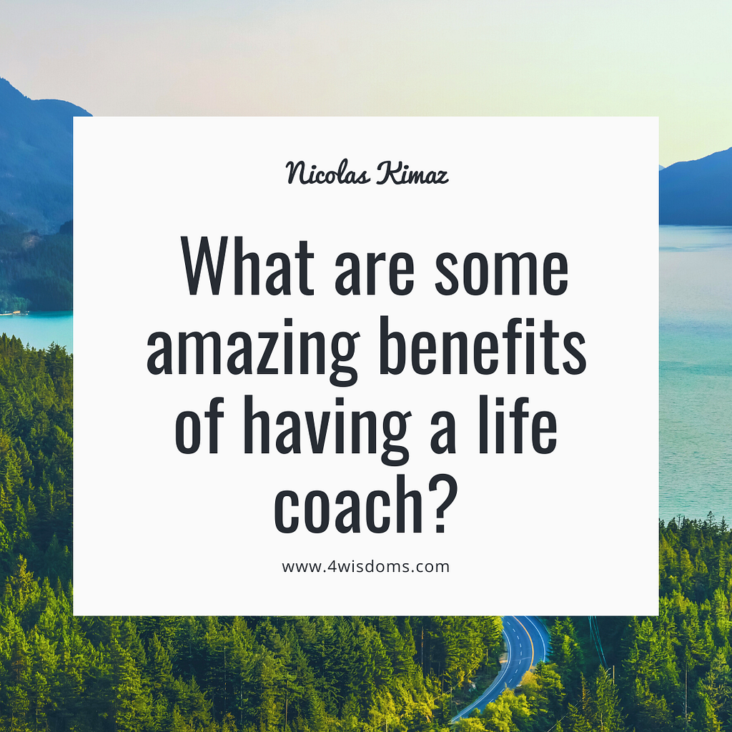 Nicolas Kimaz | What are some amazing benefits of having a life coach?