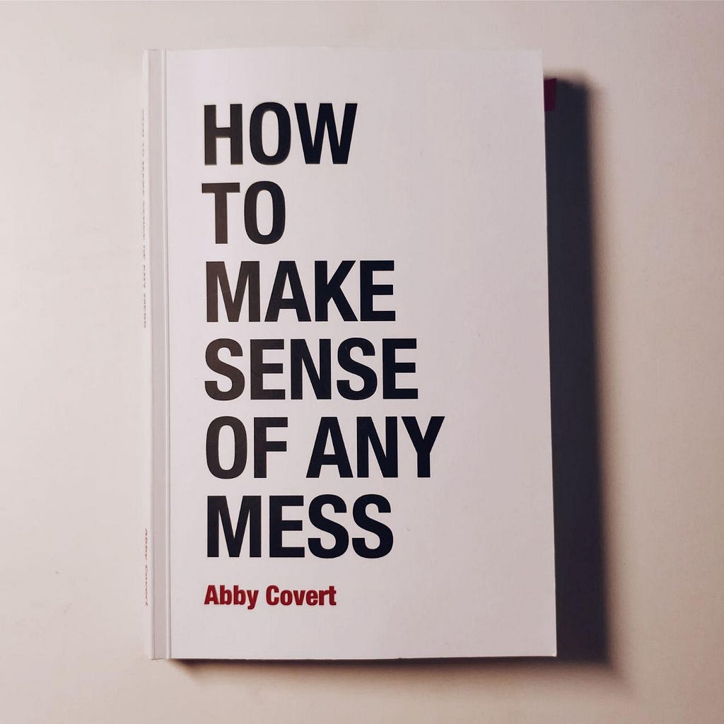 “How to make sense of any mess”, book by Abby Covert