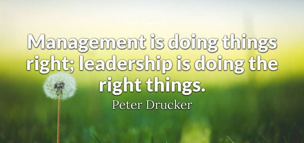 Management is doing things right; leadership is doing the right things