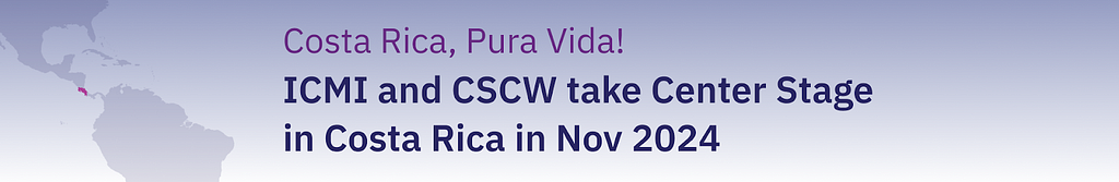 Banner with the text: "Costa Rica, Pura Vida! ICMI and CSCW Take Center Stage in Costa Rica in Nov 2024"
