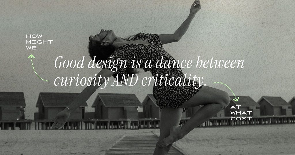 A woman dancing in a deck by the water. Good design is dance between curiousty and criticality is written in the center. How might we and at what cost text is shown with arrows