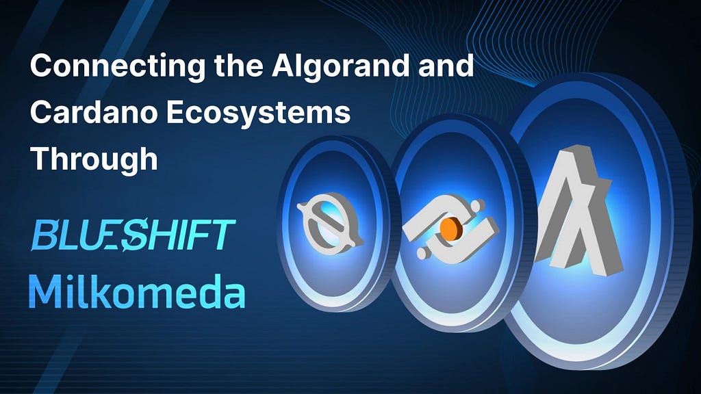 Connecting the Algorand and Cardano Ecosystems Through Milkomeda and Blueshift