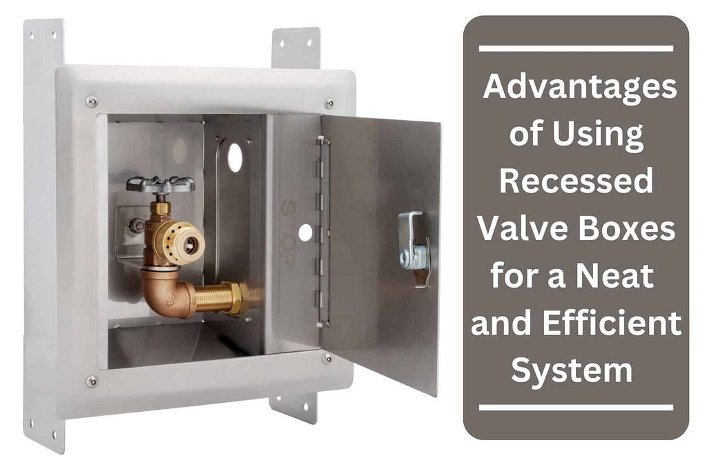 Plumbing Precision: The Advantages of Using Recessed Valve Boxes for a Neat and Efficient System