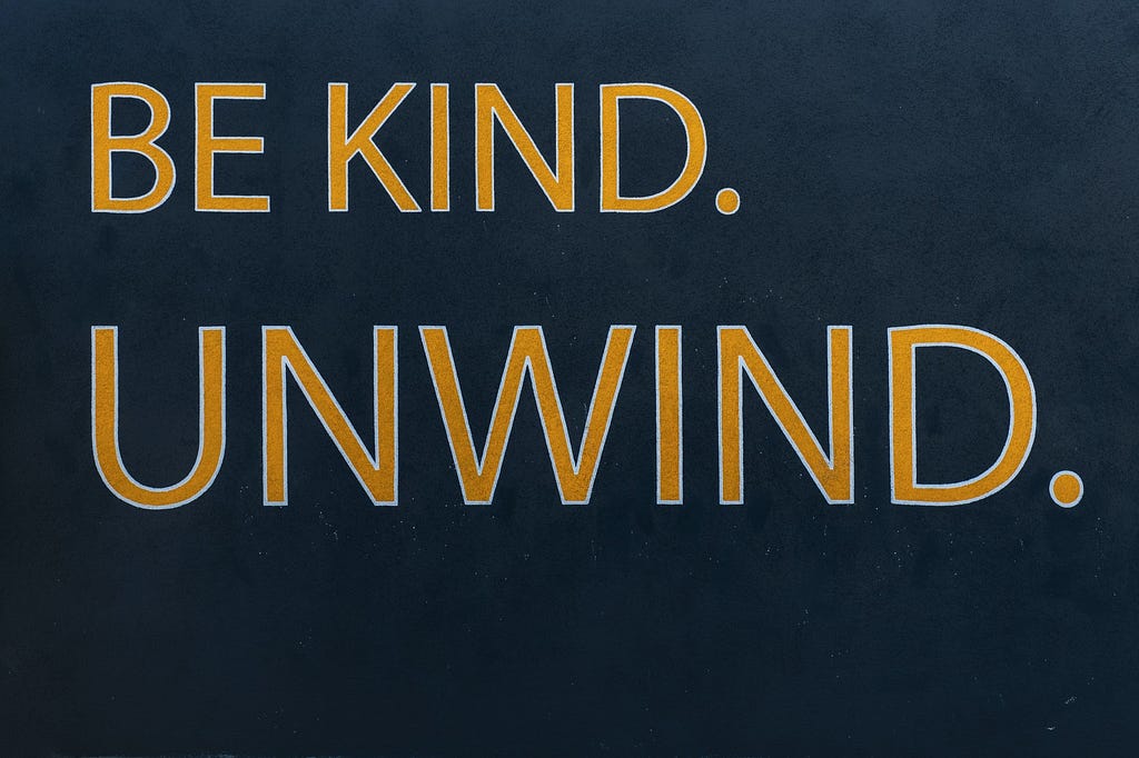 Be kind. Unwind