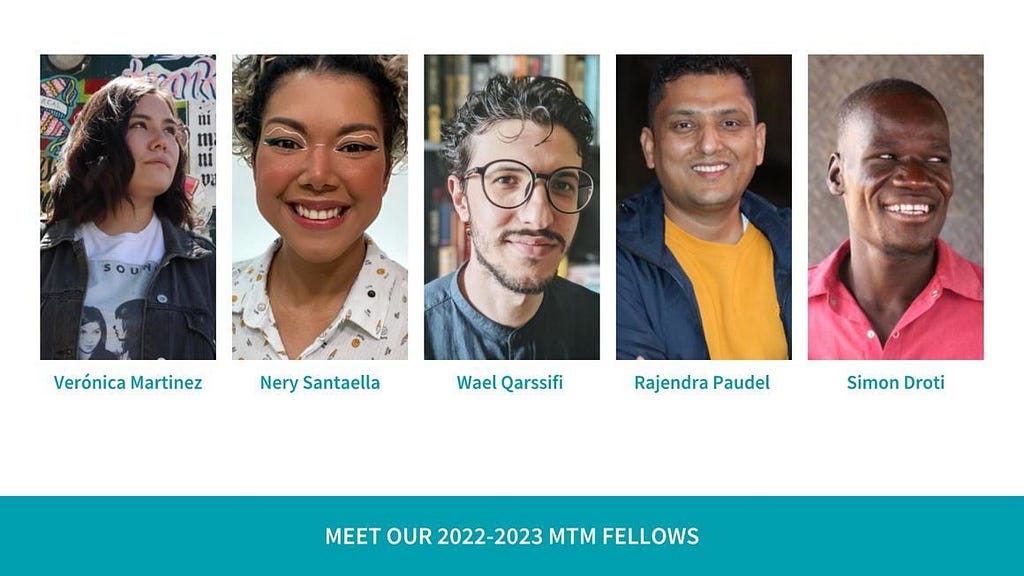Headshots of Veronica Martinez, Nery Sataella, Wael Qarssifi, Simon Drotti, and Rajendra Paudel, captioned by “Meet Our 2022–2023 MTM Fellows.”