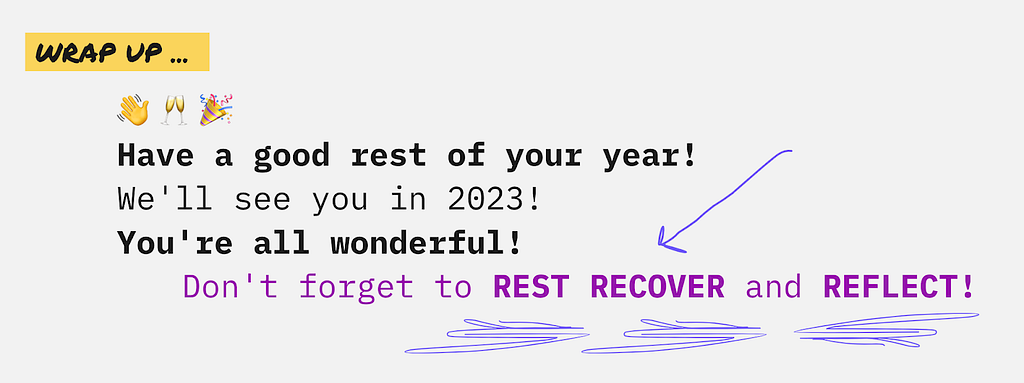 Screenshot of text on a Miro Board: Wrap Up…Have a good rest of your year! We’ll see you in 2023! You’re all wonderful! Don’t forget to rest, recover, and reflect!