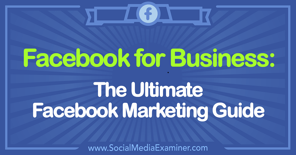 Facebook for Business: The Ultimate Facebook Marketing Guide