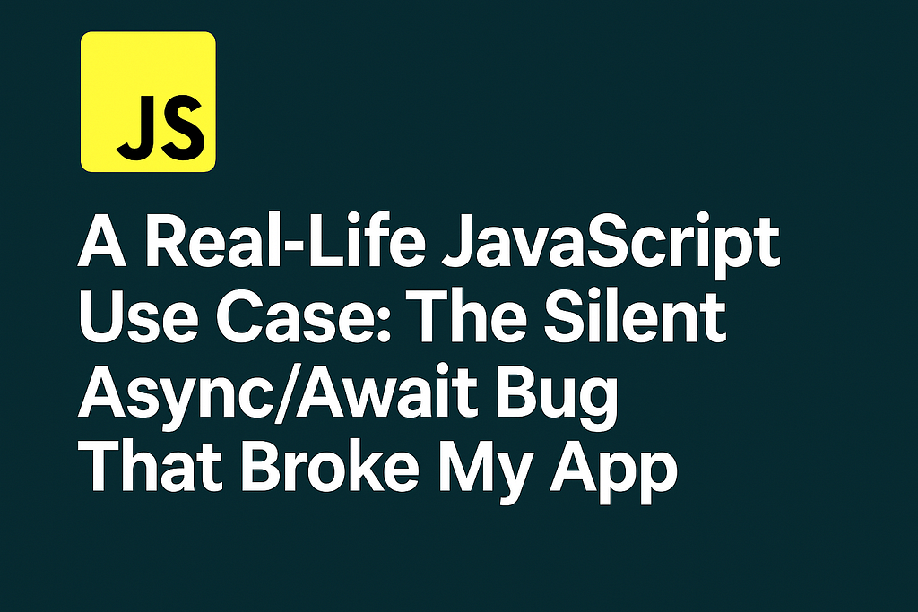 A Real-Life JavaScript Use Case: The Silent Async/Await Bug That Broke My App