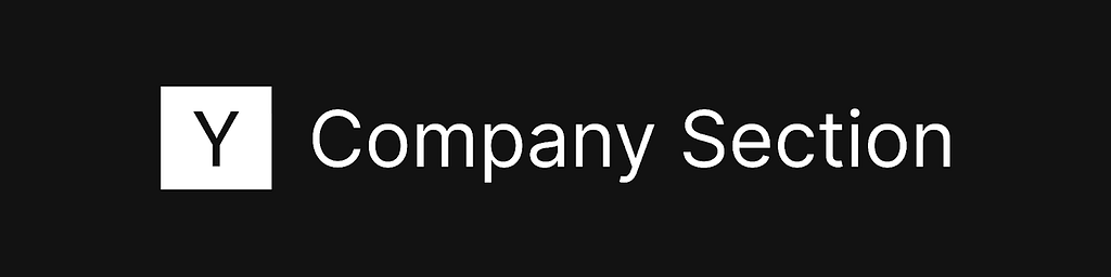 White on black banner graphic that states the section heading: Company Section. This references the corresponding section of the Y Combinator application.