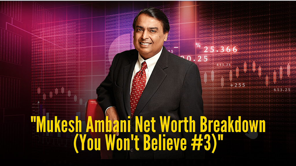 Mukesh Ambani Net Worth Breakdown (You Won’t Believe #3)