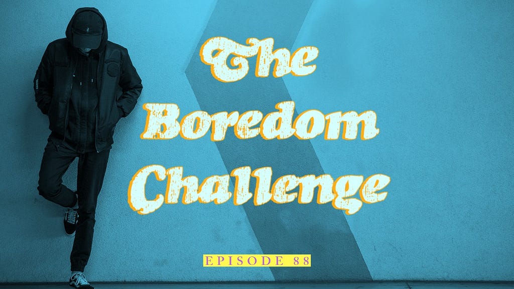 The Boredom Challenge | Ep 88