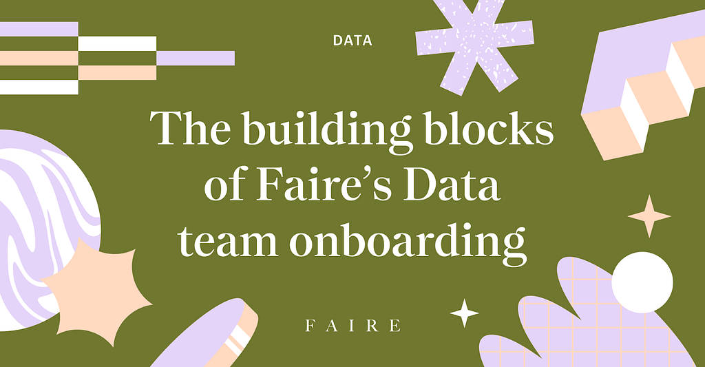 An illustration with text “The building blocks of Faire’s Data team onboarding” surrounded by various illustrated elements including abstract shapes, an asterisk, and a marble.