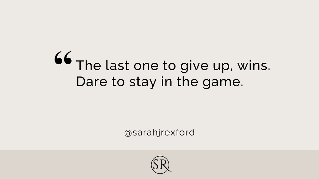 sarah rexford — the last one to give up wins. dare to stay in the game